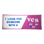 I LOOK FOR SOMEONE WITH A VCR Bumper Sticker