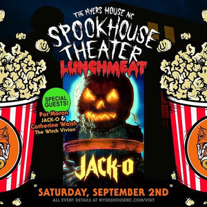 LUNCHMEAT and THE MYERS HOUSE NC Team Up to Present JACK-O for SPOOKHOUSE THEATER on SEPT 2nd! MEET JACK-O and THE WITCH in Person!
