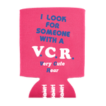 I LOOK FOR SOMEONE WITH A VCR KOOZIE